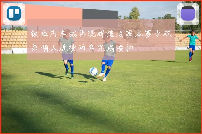 铁血汽车城再现辉煌活塞本赛季双杀湖人连续两年完成横扫