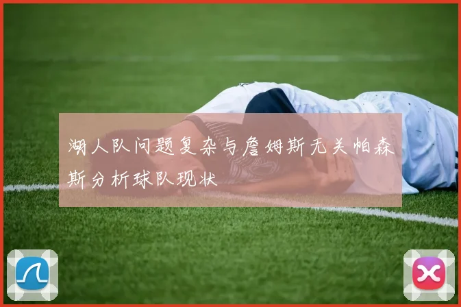 湖人队问题复杂与詹姆斯无关帕森斯分析球队现状